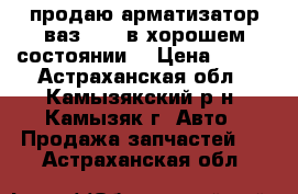 продаю арматизатор ваз 2106 в хорошем состоянии  › Цена ­ 200 - Астраханская обл., Камызякский р-н, Камызяк г. Авто » Продажа запчастей   . Астраханская обл.